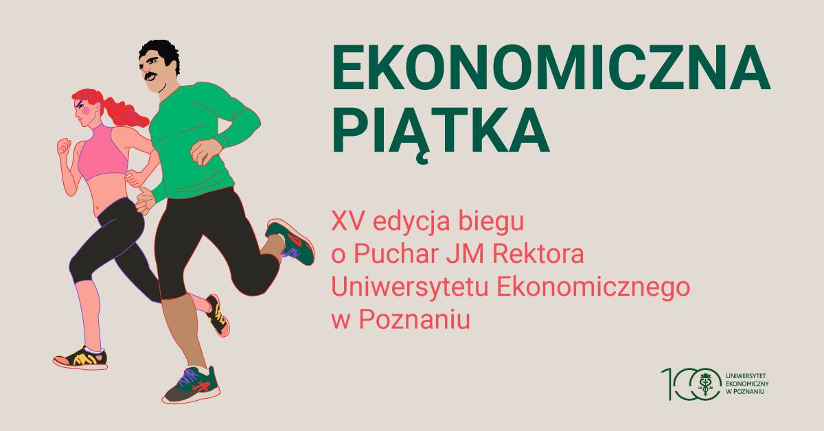 Zdjęcie przedstawia parę ludzi w biegu oraz napis Ekonomiczna Piątka oraz 15 edycja biegu o Puchar JM Rektor Uniwersytetu Ekonomicznego w Poznaniu. Na dole po prawej logo Uniwersytetu Ekonomicznego w Poznaniu 