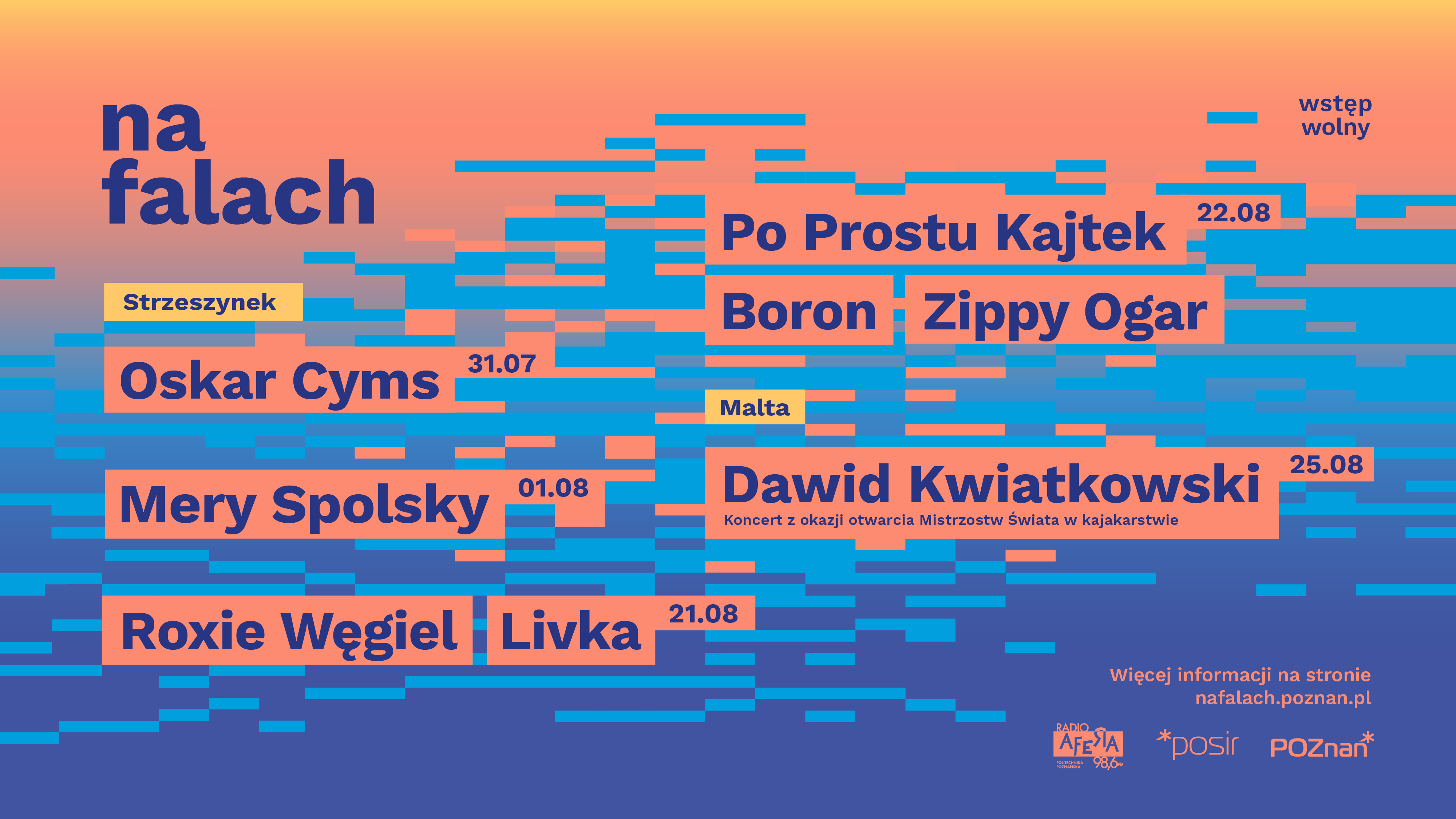 Grafika promująca cykl koncertów #NaFalach Strzeszynek: Oskar Cyms 31.07; Mery Spolsky 01.08; Roxie Węgiel i Livka 21.08; Po Prostu Kajtek, Boron i Zippy Ogar 22.08; Malta: Dawid Kwiatkowski 25.08 Koncert z okazji otwarcia Mistrzostw Świata w kajakarstwie. Więcej informacji na stronie nafalach.poznan.pl.